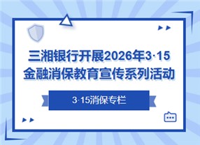 三湘银行开展2026年3·15金融消保教育宣传系列活动